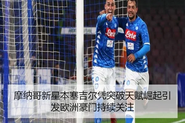 摩纳哥新星本塞吉尔凭突破天赋崛起引发欧洲豪门持续关注