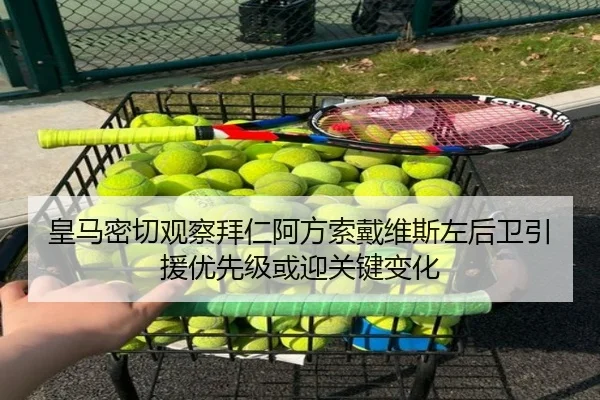 皇马密切观察拜仁阿方索戴维斯左后卫引援优先级或迎关键变化