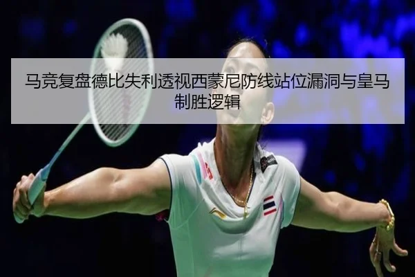 马竞复盘德比失利透视西蒙尼防线站位漏洞与皇马制胜逻辑