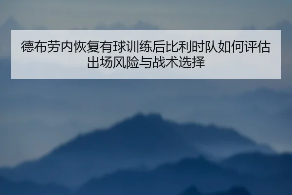 德布劳内恢复有球训练后比利时队如何评估出场风险与战术选择
